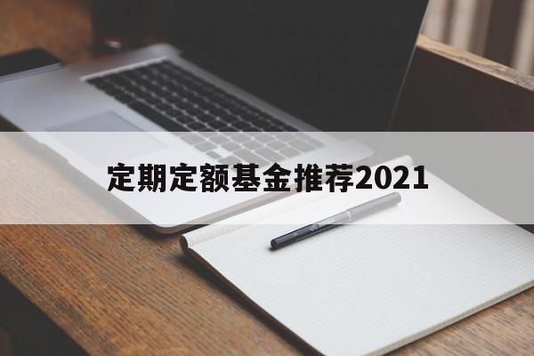 定期定额基金推荐2021(定期定额基金推荐2021款)